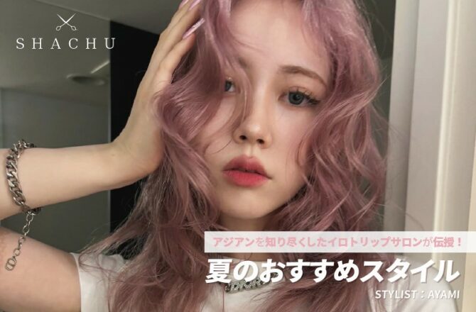 【アジアン】SHACHU　AYAMI氏が伝授！ー夏のおすすめスタイルー